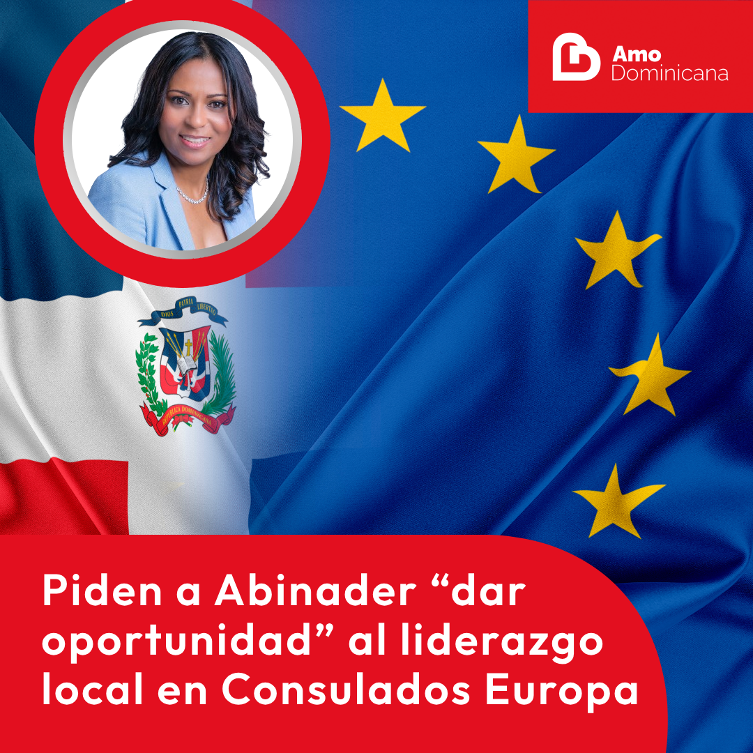 Piden a Abinader “dar oportunidad” al liderazgo local en Consulados Europa